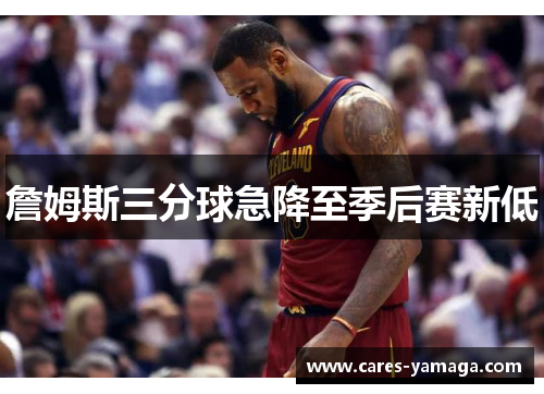 詹姆斯三分球急降至季后赛新低